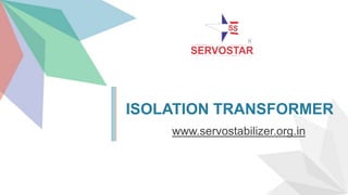 ISOLATION TRANSFORMER
www.servostabilizer.org.in
 