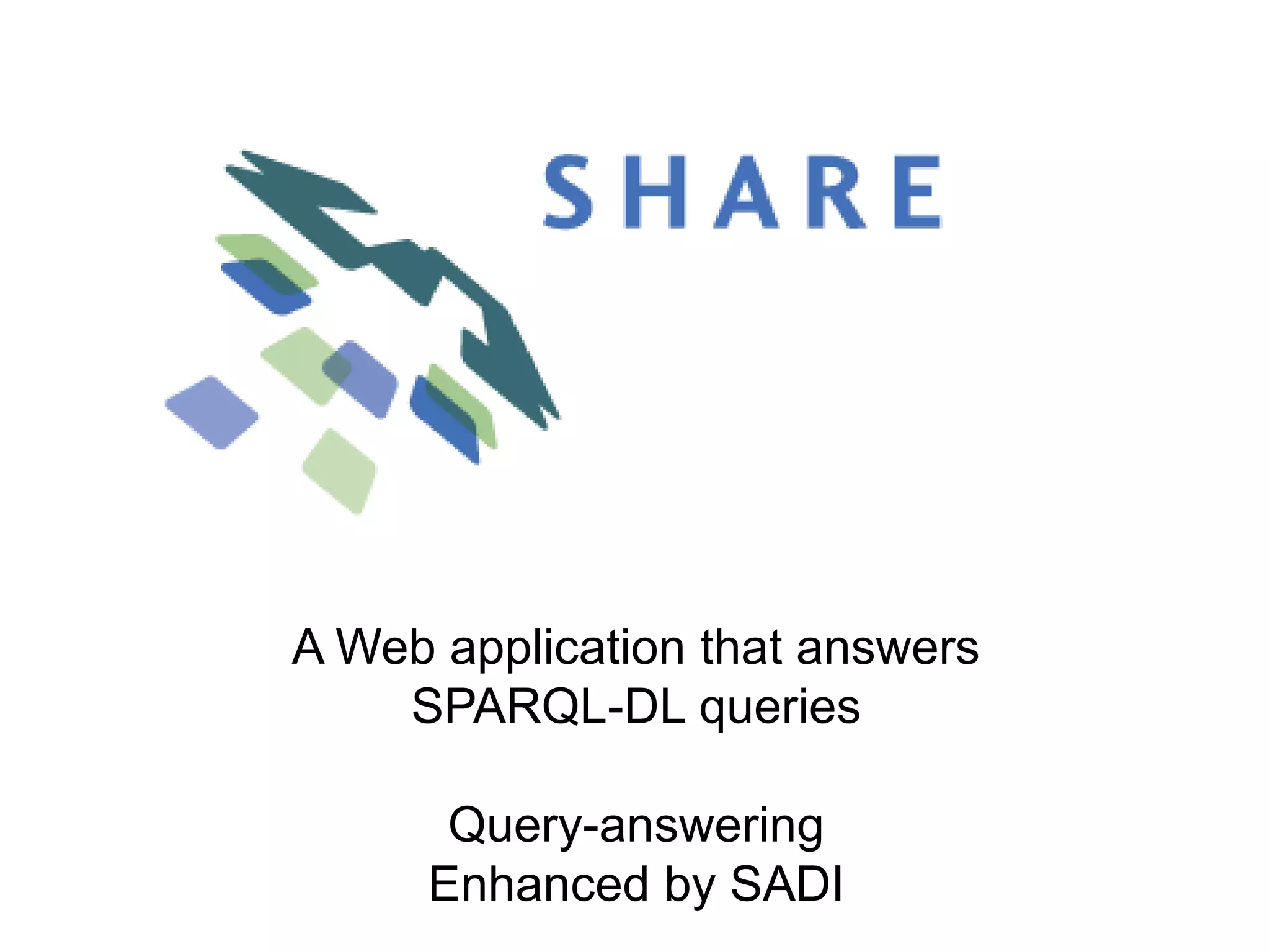 A Web application that answers
    SPARQL-DL queries

      Query-answering
     Enhanced by SADI
 