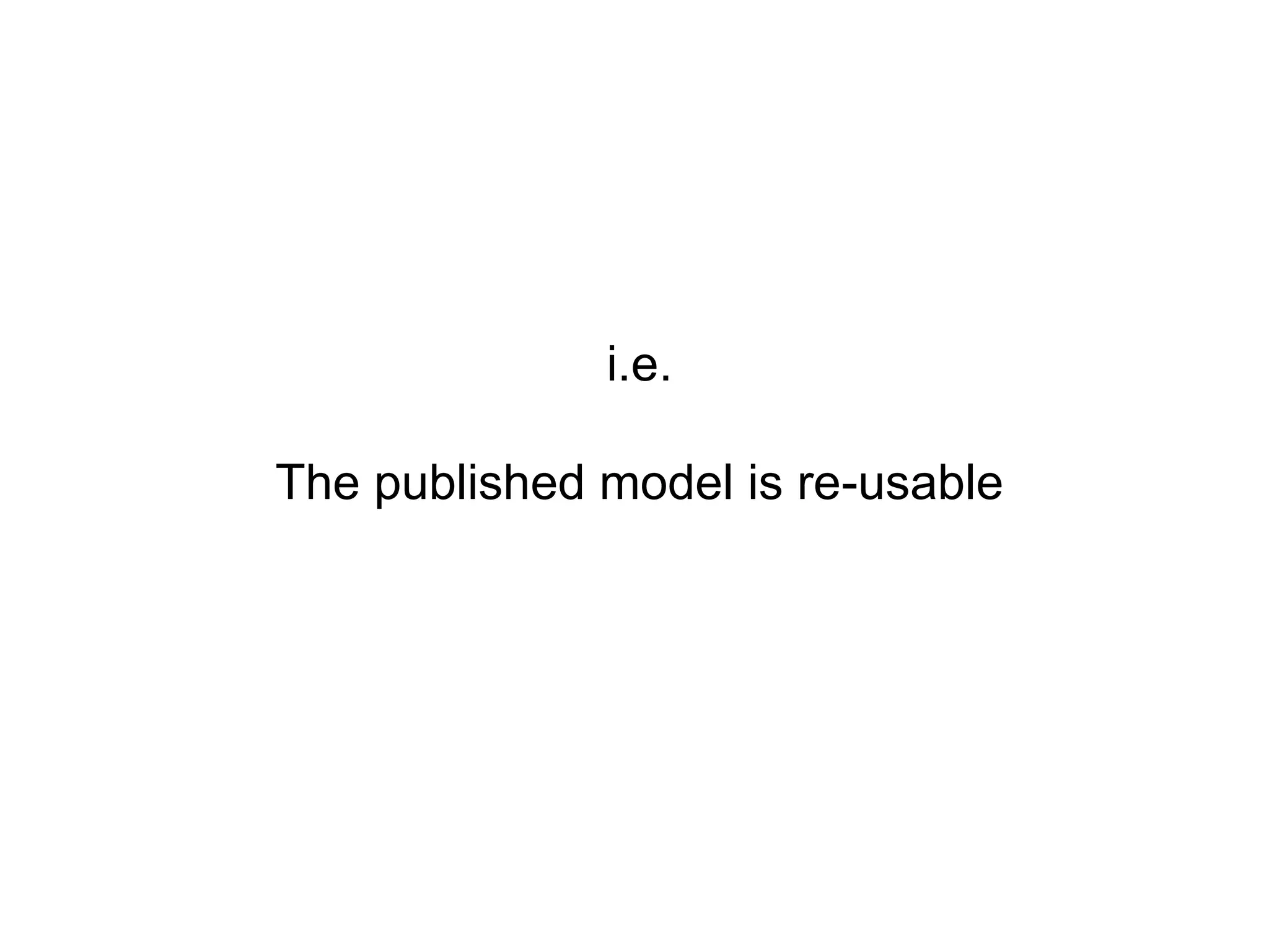 i.e.

The published model is re-usable
 