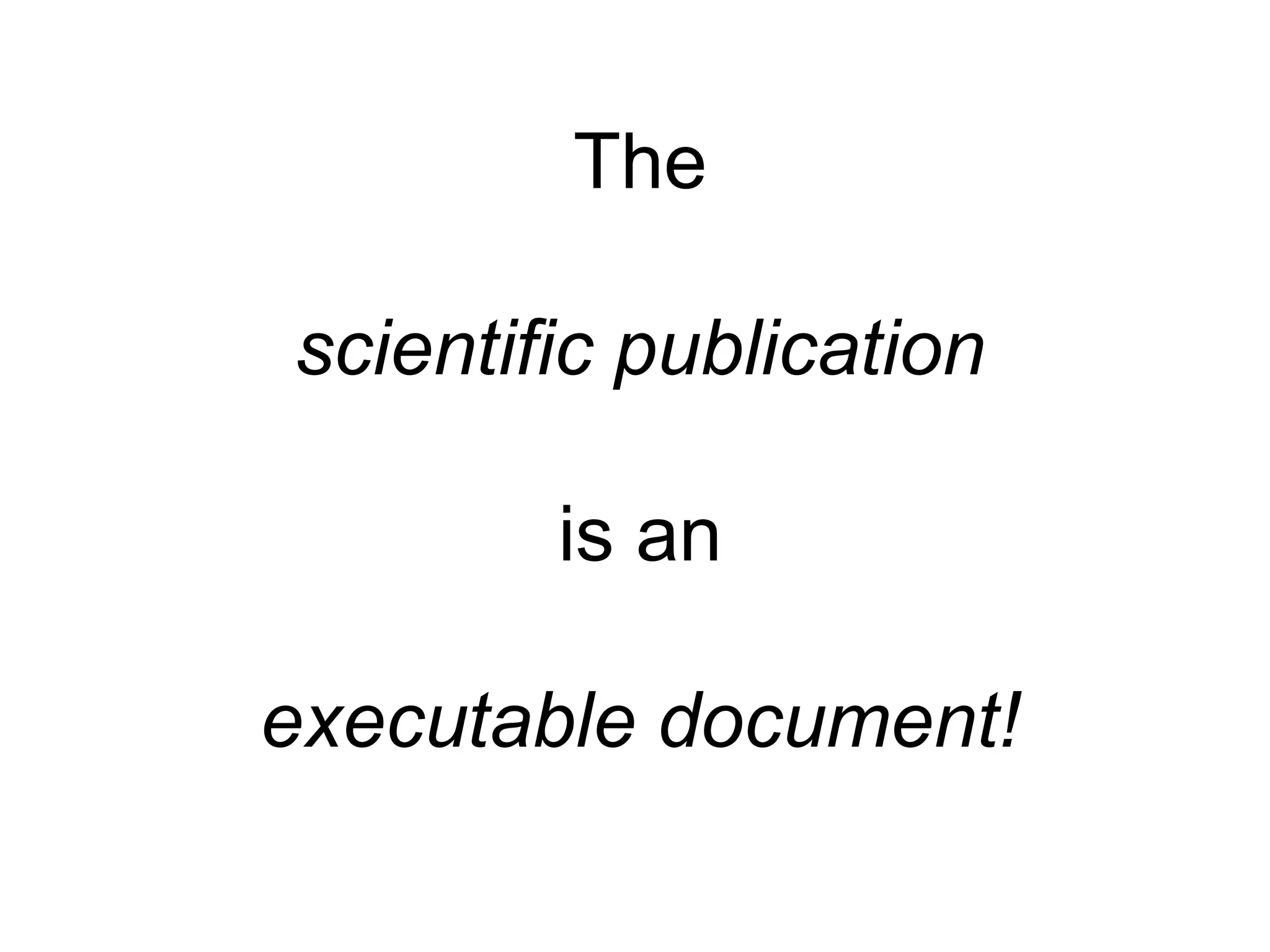 The

scientific publication

        is an

executable document!
 