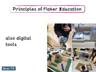 also digital
tools
Principles of Maker Education
 