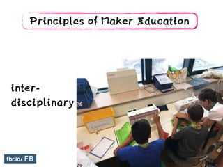 inter-
disciplinary
Principles of Maker Education
 