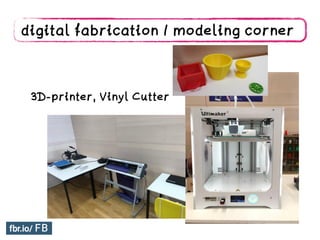 digital fabrication / modeling corner
3D-printer, Vinyl Cutter
 