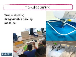 manufacturing
Turtle stich :-)
programable sewing
machine
 