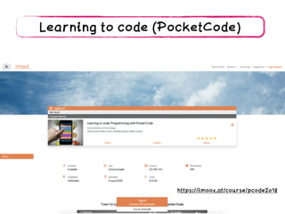 https://imoox.at/course/pcode2018
Learning to code (PocketCode)
 