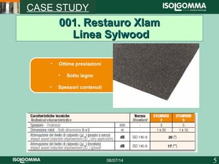 508/07/14
CASE STUDY
001. Restauro Xlam001. Restauro Xlam
Linea SylwoodLinea Sylwood
• Ottime prestazioni
• Sotto legno
• Spessori contenuti
 