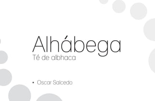 Alhábega
Té de albhaca
Oscar Salcedo

 