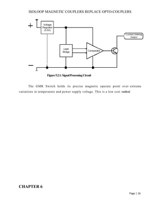 ISOLOOP MAGNETIC COUPLERS REPLACE OPTO-COUPLERS
Figure5.2.1:SignalProcessingCircuit
The GMR Switch holds its precise magnetic operate point over extreme
variations in temperature and power supply voltage. This is a low cost method.
CHAPTER 6
Page | 16
 