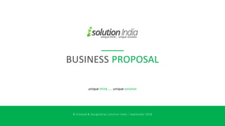 BUSINESS PROPOSAL
unique think…… unique solution
© Created & Designed by Isolution India – September 2018
 