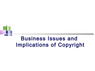 Business Issues and
Implications of Copyright
 