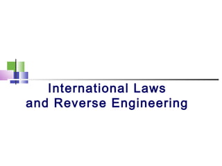 International Laws
and Reverse Engineering
 