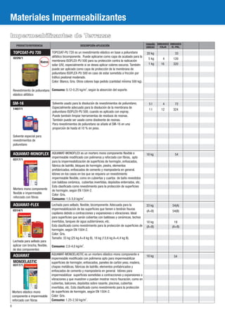 Materiales Impermeabilizantes 
Impermeabilizantes de Terrazas 
UNIDADES 
/E.-PAL. 
PRODUCTO/REFERENCIA DESCRIPCIÓN-APLICACIÓN TAMAÑO 
UNIDADES 
UNIDAD /CAJA 
TOPCOAT-PU 720 
0229/1 5 kg 
SM-16 
1407/1 
20 kg 
5 l 4 
Íuevo 
Solvente especial para 
revestimientos de 
poliuretano 
Solvente usado para la disolución de revestimientos de poliuretano. 
Especialmente adecuado para la disolución de la membrana de 
poliuretano ISOFLEX-PU 500, cuando es aplicado con espray. 
Puede también limpiar herramientas de residuos de resinas. 
También puede ser usado como disolvente de resinas. 
Para revestimientos de poliuretano se añade el SM-16 en una 
proporción de hasta el 10 % en peso. 
AQUAMAT-MONOFLEX 18 kg 
AQUAMAT-FLEX 
0314/1 
33 kg 
(A+B) 
33 
54(A) 
54(B) 
18 kg 18 
(A+B) (A+B) 
Lechada para sellado para 
aplicar con brocha, flexible, 
de dos componentes 
Lechada para sellado, flexible, bicomponente. Adecuada para la 
impermeabilizacioń de las superficies que tienen o tendrán fisuras 
capilares debido a contracciones y expansiones o vibraciones. Ideal 
para superficies que serán cubiertas con baldosas y cerámicas, techos 
invertidos, tanques de agua subterráneos, etc. 
Esta clasificado como revestimiento para la protección de superficies de 
hormigón, según EN 1504-2. 
Color: Gris. 
Tamaño: 33 kg (25 kg A+8 kg B), 18 kg (13,6 kg A+4,4 kg B). 
2 Consumo: 2,0-4,0 kg/m . 
1 l 12 
AQUAMAT 
MONOELASTIC 
0317/1 
18 kg 54 
0317/1 
72 
324 
54 
8 
TOPCOAT-PU 720 es un revestimiento elástico en base a poliuretano 
alifático bicomponente. Puede aplicarse como capa de acabado para la 
membrana ISOFLEX-PU 500 para su protección contra la radicación 
solar (UV), especialmente si se desea aplicar colores oscuros. También 
puede ser aplicado como capa de protección de la membrana de 
poliuretano ISOFLEX-PU 500 en caso de estar sometida a fricción por 
tráfico peatonal moderado. 
Color: Blanco, Gris. Otros colores bajo pedido (cantidad mínima 500 kg). 
2 Consumo: 0,12-0,25 kg/m , según la absorción del soporte. 
1 kg 
4 
16 
Revestimiento de poliuretano 
elástico alifático 
120 
320 
Mortero mono componente 
flexible e impermeable 
reforzado con fibras 
AQUAMAT-MONOFLEX es un mortero mono componente flexible e 
impermeable modificado con polímeros y reforzado con fibras, apto 
para la impermeabilización de superficies de hormigón, enfoscados, 
fábrica de ladrillo, bloques de hormigón, piedra, elementos 
prefabricados, enfoscados de cemento y mampostería en general. 
Idóneo en los casos en los que se requiera un revestimiento 
impermeable flexible, como en cubiertas y cuartos de baño revestidos 
con baldosa cerámica, cubiertas invertidas, depósitos enterrados, etc. 
Esta clasificado como revestimiento para la protección de superficies 
de hormigón, según EN 1504-2. 
Color: Gris. 
2 Consumo: 1,5-3,0 kg/m . 
AQUAMAT-MONOELASTIC es un mortero elástico mono componente e 
impermeable modificado con polímeros apto para impermeabilizar 
superficies de hormigón, enfoscados, paneles de cartón yeso, madera, 
chapas metálicas, fábricas de ladrillo, elementos prefabricados y 
enfoscados de cemento y mampostería en general. Idóneo para 
impermeabilizar superficies sometidas a contracciones y expansiones o 
vibraciones y que muestren o puedan mostrar micro fisuración, como en 
cubiertas, balcones, depósitos sobre rasante, piscinas, cubiertas 
invertidas, etc. Esta clasificado como revestimiento para la protección 
de superficies de hormigón, según EN 1504-2. 
Color: Gris. 
2 Consumo: 1,25-2,50 kg/m . 
Mortero elástico mono 
componente e impermeable 
reforzado con fibras 
 