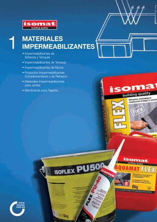 MATERIALES
IMPERMEABILIZANTES
• Impermeabilizantes de
Sótanos y Tanques
• Impermeabilizantes de Terrazas
• Impermeabilizantes de Muros
• Productos Impermeabilizantes
Complementarios y de Refuerzo
• Materiales Impermeabilizantes
para Juntas
• Membranas para Tejados
1
com.es
www
isomat
 