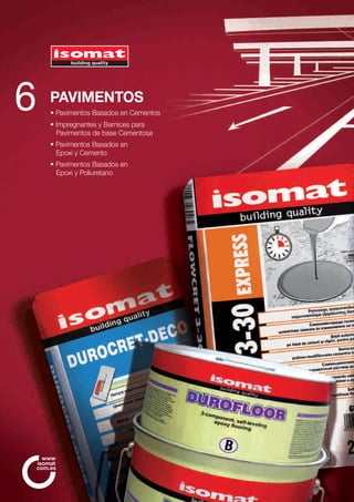PAVIMENTOS
• Pavimentos Basados en Cementos
• Impregnantes y Barnices para
Pavimentos de base Cementosa
• Pavimentos Basados en
Epoxi y Cemento
• Pavimentos Basados en
Epoxi y Poliuretano
6
com.es
www
isomat
 