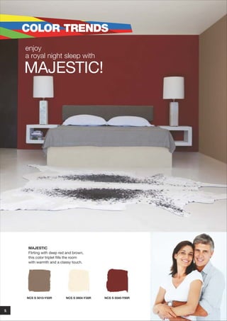 COLOR TRENDS
enjoy
a royal night sleep with

MAJESTIC!

MAJESTIC
Flirting with deep red and brown,
this color triplet fills the room
with warmth and a classy touch.

NCS S 5010-Y50R

9.

NCS S 0804-Y30R

NCS S 5040-Y90R

 