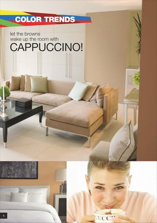 COLOR TRENDS
let the browns
wake up the room with

CAPPUCCINO!

7.

 