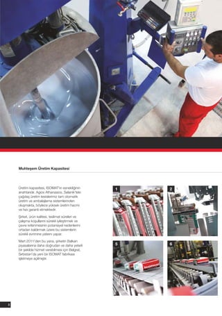 Muhteşem Üretim Kapasitesi




    Üretim kapasitesi, ISOMAT'ın esnekliğinin      1   2
    anahtarıdır. Agios Athanasios, Selanik'teki
    çağdaş üretim tesislerimiz tam otomatik
    üretim ve ambalajlama sistemlerinden
    oluşmakta, böylece yüksek üretim hacmi
    ve hızı garanti etmektedir.

    Şirket, ürün kalitesi, teslimat süreleri ve
    çalışma koşullarını sürekli iyileştirmek ve
    çevre kirlenmesinin potansiyel nedenlerini
    ortadan kaldırmak üzere bu sistemlerin
    sürekli evrimine yatırım yapar.

    Mart 2011'den bu yana, şirketin Balkan
    piyasalarına daha doğrudan ve daha yeterli     5   6
    bir şekilde hizmet verebilmesi için Belgrat,
    Sırbistan'da yeni bir ISOMAT fabrikası
    işletmeye açılmıştır.




8
 