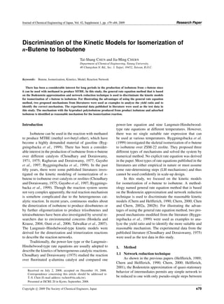 Journal of Chemical Engineering of Japan, Vol. 42, Supplement 1, pp. s79–s84, 2009                                  Research Paper




Discrimination of the Kinetic Models for Isomerization of
n-Butene to Isobutene
                                              Tai-Shang C HEN and Jia-Ming C HERN
                                              Department of Chemical Engineering, Tatung University,
                                              40 Chungshan N. Rd., Sec. 3, Taipei, 10452, Taiwan, R.O.C.



Keywords: Butene, Isomerization, Kinetics, Model, Reaction Network

   There has been a considerable interest for long periods in the production of isobutene from n-butene since
it can be used with methanol to produce MTBE. In this study, the general rate equation method that is based
on the Bodenstein approximation and network reduction technique is used to discriminate the kinetic models
for isomerization of n-butene to isobutene. For illustrating the advantages of using the general rate equation
method, two proposed mechanisms from literatures were used as examples to analyze the yield ratio and to
identify the correct mechanism. The experimental data published in literature were used as the test data in
this study. The mechanism with the byproduct polyisobutene produced from product isobutene and adsorbed
isobutene is identiﬁed as reasonable mechanism for the isomerization reaction.


Introduction                                                               power-law equation and nine Langmuir-Hinshelwood-
                                                                           type rate equations at different temperatures. However,
      Isobutene can be used in the reaction with methanol                  there was no single suitable rate expression that can
to produce MTBE (methyl tert-butyl ether), which have                      be used at various temperatures. Byggningsbacka et al.
become a highly demanded material of gasoline (Byg-                        (1999) investigated the skeletal isomerization of n-butene
gningsbacka et al., 1999). There has been a consider-                      to isobutene over ZSM-22 zeolite. They proposed three
able interest in the production of isobutene from n-butene                 different types of mechanisms and solved the system by
over different catalysts (Choudhary and Doraiswamy,                        numerical method. No explicit rate equation was derived
1971, 1975; Raghavan and Doraiswamy, 1977; Gayubo                          in the paper. Most types of rate equations published in the
et al., 1997; Byggningsbacka et al., 1999). In the past                    literatures are either empirical in nature or must assume
ﬁfty years, there were some published literatures inves-                   some rate-determining steps (LH mechanisms) and thus
tigated on the kinetic modeling of isomerization of n-                     cannot be used conﬁdently in scale-up design.
butene to isobutene over catalysts or zeolites (Choudhary                        In this study, we focused on the kinetic models
and Doraiswamy, 1975; Gayubo et al., 1997; Byggnings-                      for isomerization of n-butene to isobutene. A method-
backa et al., 1999). Though the reaction system seems                      ology named general rate equation method that is based
not very complex apparently, the real reaction mechanism                   on the Bodenstein approximation and network reduction
is somehow complicated due to the heterogeneous cat-                       technique is used to discriminate the reasonable kinetic
alytic reaction. In recent years, continuous studies about                 models (Chern and Helfferich, 1990; Chern, 2000; Chen
the dimerization of isobutene to produce diisobutenes or                   and Chern, 2002a, 2002b). For illustrating the advan-
by further oligomerization to produce triisobutenes and                    tages of using the general rate equation method, two pro-
tetraisobutenes have been also investigated by several re-                 posed mechanisms modiﬁed from the literature (Byggn-
searchers due to environmental concerns (Honkela and                       ingsbacka et al., 1999) were used as examples to ana-
Krause, 2004; Ouni et al., 2006; Talwalkar et al., 2007).                  lyze the yield ratio and to identify the more suitable and
The Langmuir–Hinshelwood-type kinetic models were                          reasonable mechanism. The experimental data from the
derived for the dimerization and trimerization reactions                   published literature (Choudhary and Doraiswamy, 1975)
to describe the reaction networks.                                         were used as the test data in this study.
      Traditionally, the power-law type or the Langmuir–
Hinshelwood-type rate equations are usually adopted to                     1.    Method
describe the kinetics of heterogeneous catalytic reactions.
Choudhary and Doraiswamy (1975) studied the reaction                       1.1 Network reduction technique
over ﬂuorinated η-alumina catalyst and compared one                             As shown in the previous papers (Helfferich, 1989;
                                                                           Chern and Helfferich, 1990; Chern, 2000; Helfferich,
                                                                           2001), the Bodenstein approximation of quasi-stationary
    Received on July 2, 2008; accepted on December 19, 2008.               behavior of intermediates permits any simple network to
    Correspondence concerning this article should be addressed to
    T.-S. Chen (E-mail address: tschen@ttu.edu.tw).                        be reduced to one with only pseudo-single steps between
    Presented at ISCRE 20 in Kyoto, September, 2008.

Copyright ⃝ 2009 The Society of Chemical Engineers, Japan
          c                                                                                                                       s79
 