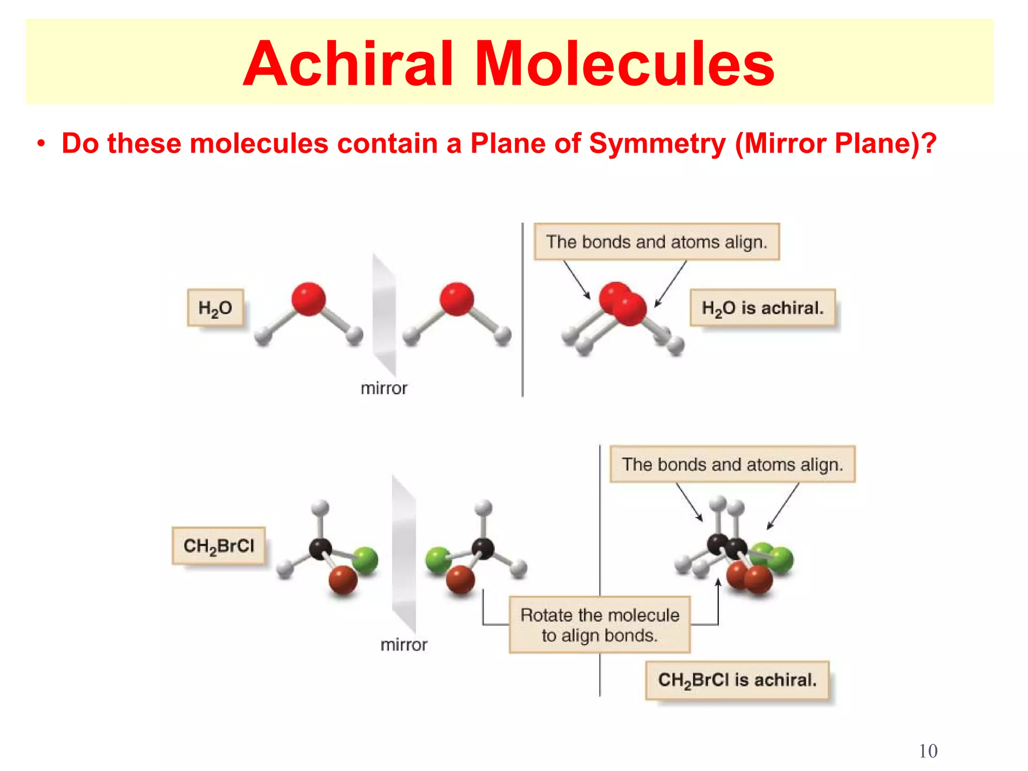 Achiral Molecules
• Do these molecules contain a Plane of Symmetry (Mirror Plane)?




                                                              10
 