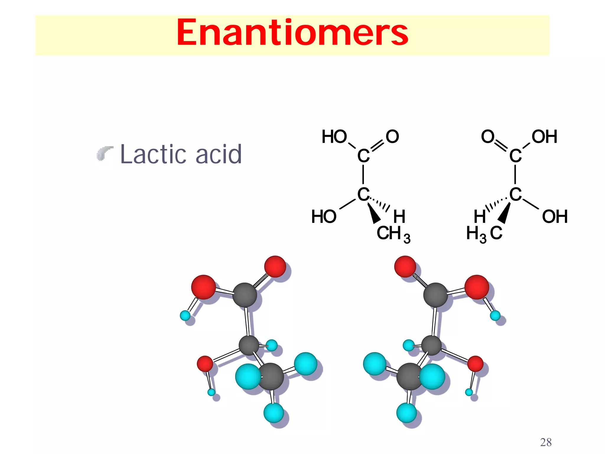 Enantiomers

              HO        O      O         OH
Lactic acid        C                 C

                   C                 C
              HO        H      H         OH
                       CH 3   H3 C




                                         28
 