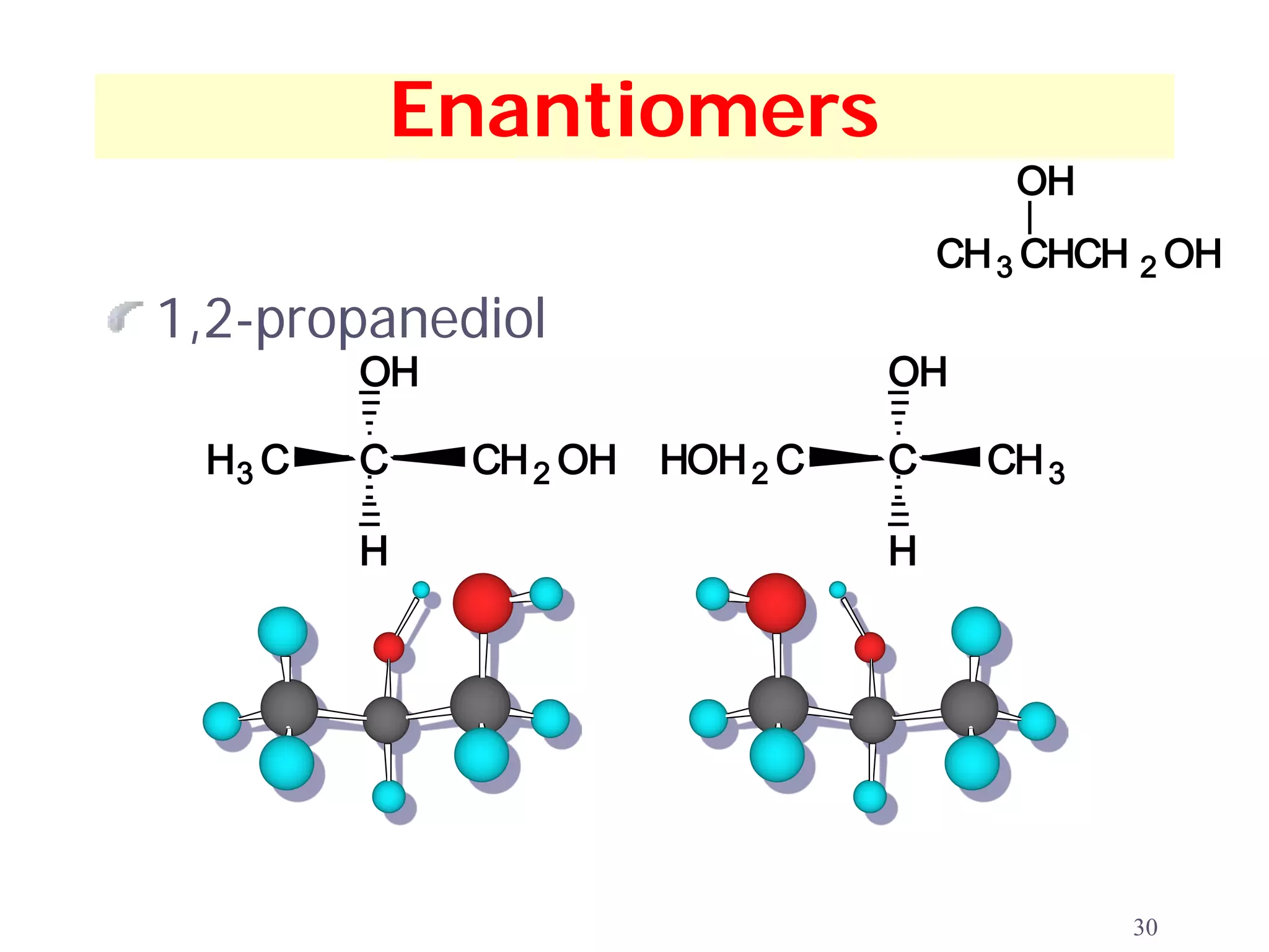 Enantiomers
                                        OH
                                     CH 3 CHCH 2 OH
1,2-propanediol
        OH                       OH

 H3 C   C    CH 2 OH   HOH 2 C   C     CH 3

        H                        H




                                              30
 