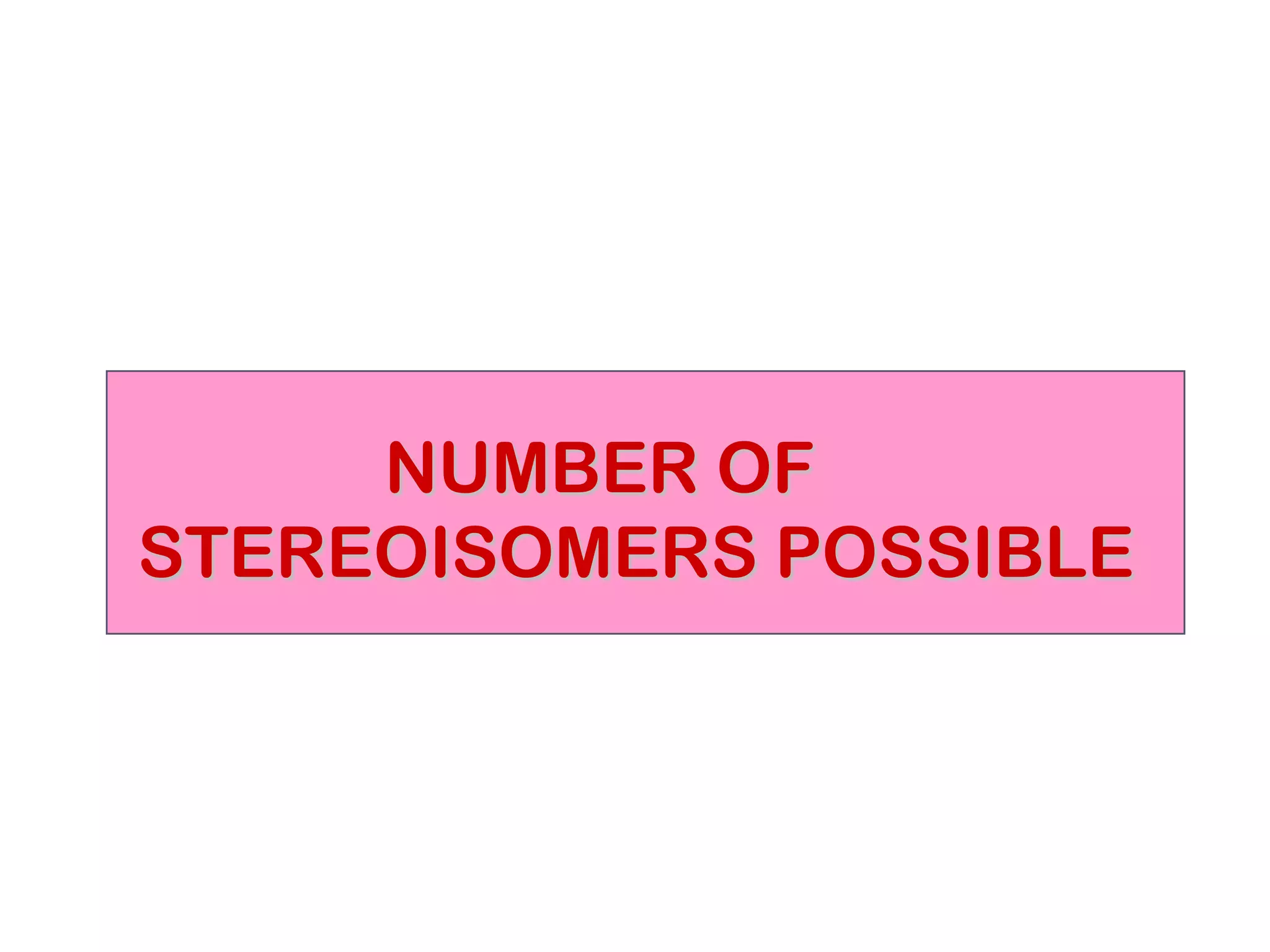 NUMBER OF
STEREOISOMERS POSSIBLE
 