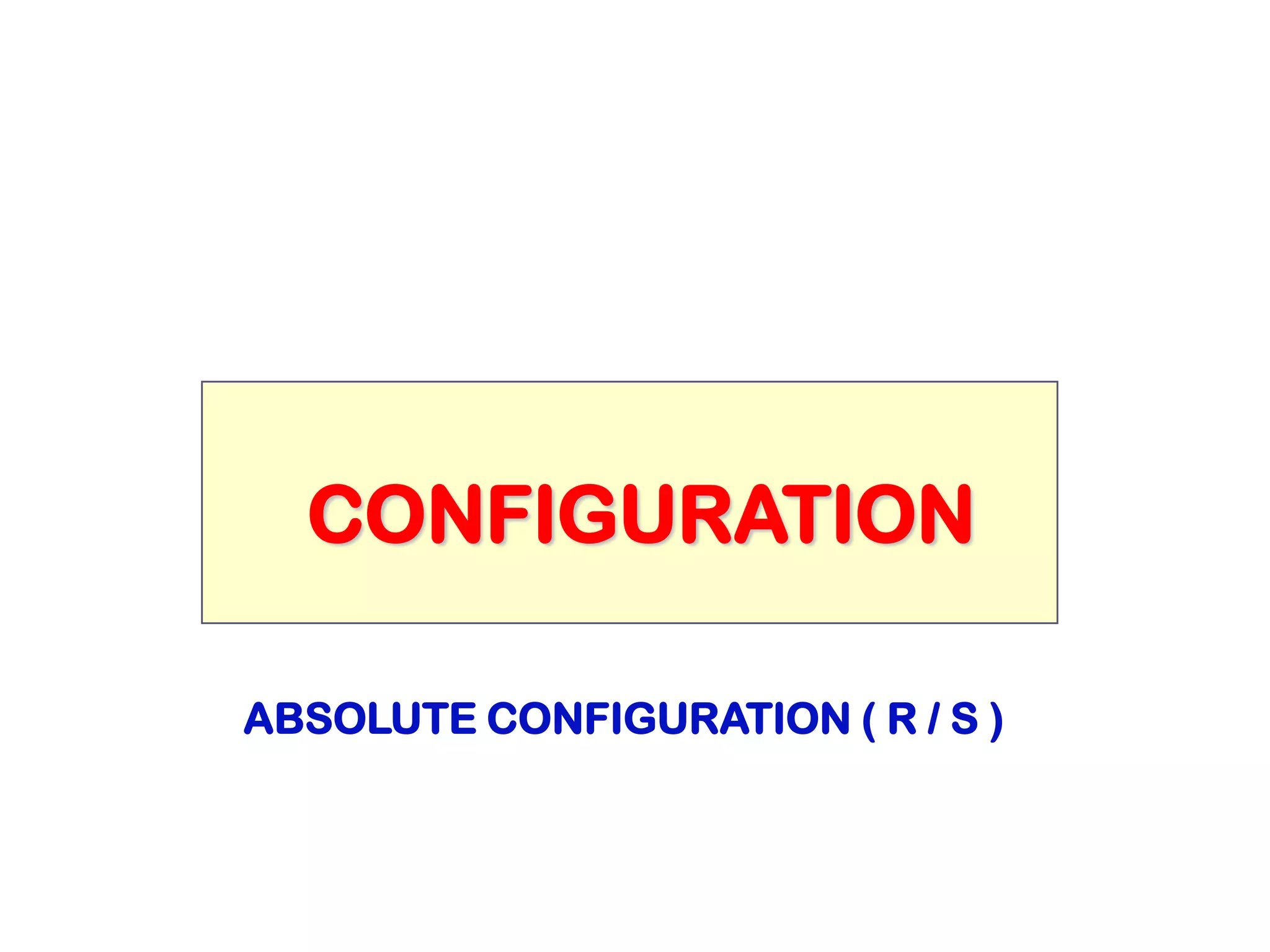 CONFIGURATION

ABSOLUTE CONFIGURATION ( R / S )
 