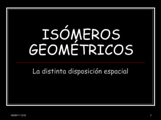 ISÓMEROS GEOMÉTRICOS La distinta disposición espacial 09/09/11 11:48