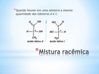 * Quando houver em uma amostra a mesma
quantidade dos isômeros d e l:

*

 