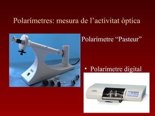 Polarímetres: mesura de l’activitat òptica
• Polarímetre “Pasteur”
• Polarímetre digital
 