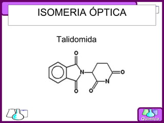 ISOMERIA ÓPTICA

   Talidomida




                  Química
 