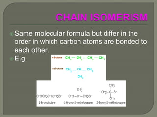 Same molecular formula but differ in the
order in which carbon atoms are bonded to
each other.
E.g.
 