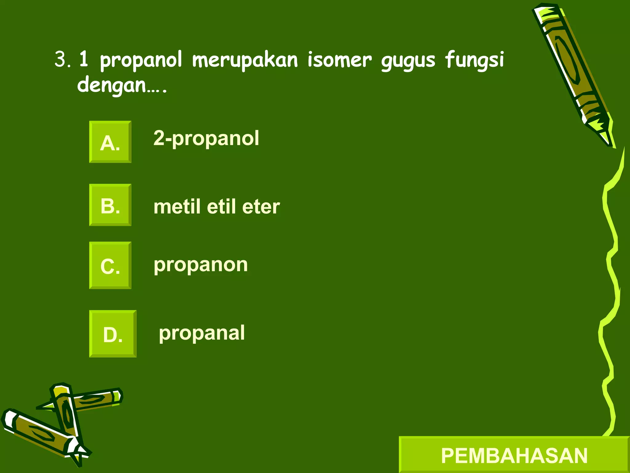 3.  1 propanol merupakan isomer gugus fungsi dengan…. A. B. C. D. 2-propanol metil etil eter propanon propanal PEMBAHASAN 