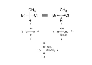 CH3                          CH3
Br   Cl                      Br   Cl
   H                            H
         1                          1

         Br                        OH
2   Cl        H   4          4   H   CH3   3
         F                         CH2Br
         3                          2
                      3
                       CH2CH3
                  1 Br   CH=CH2 2
                       H
                      4
 