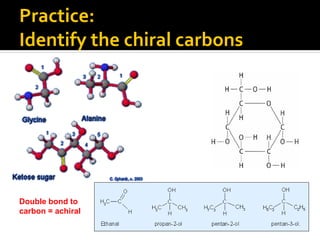 Practice:
Identify the chiral carbons




Double bond to
carbon = achiral
 