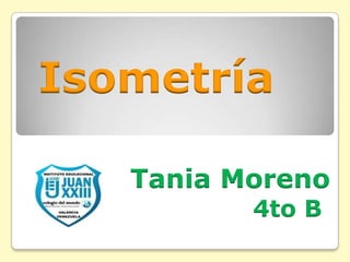 Isometría

   Tania Moreno
          4to B
 