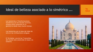 Ideal de belleza asociado a lo simétrico ….
Las Isometrías o Transformaciones
Isométricas son de estudio reciente,
aunque ...