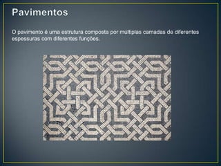 O pavimento é uma estrutura composta por múltiplas camadas de diferentes
espessuras com diferentes funções.
 