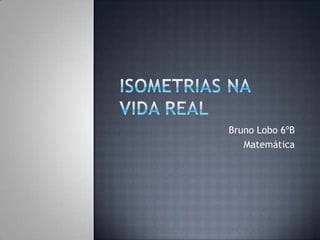 Bruno Lobo 6ºB
   Matemática
 