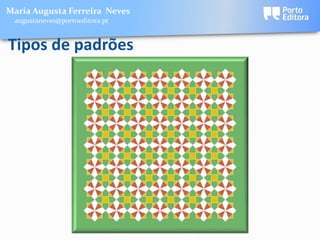 Maria Augusta Ferreira Neves
 augustaneves@portoeditora.pt


Tipos de padrões
 