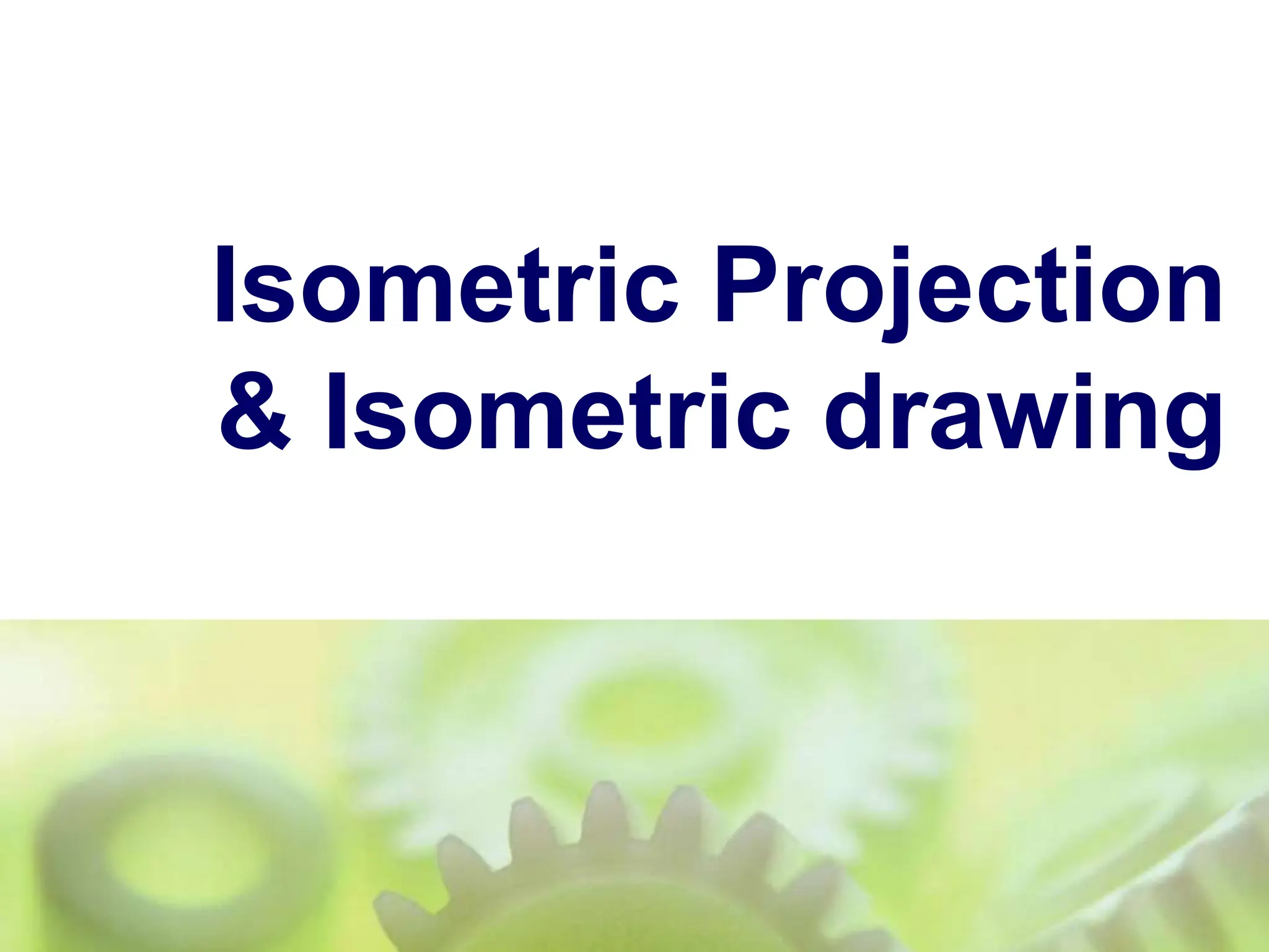 Isometric Projection
& Isometric drawing
 