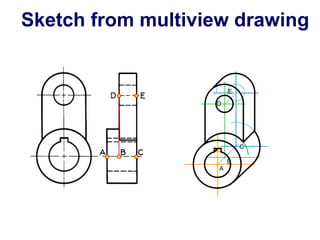 A
B
D
E
C
Sketch from multiview drawing
 