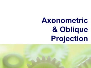 Axonometric
& Oblique
Projection
 
