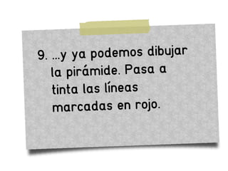 9. ...y ya podemos dibujar
la pirámide. Pasa a
tinta las líneas
marcadas en rojo.
 