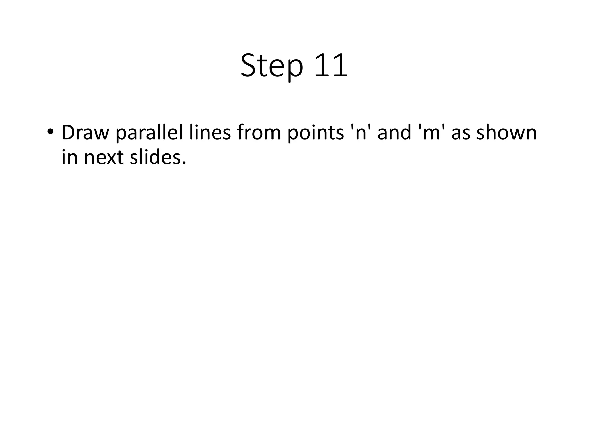 Step 11
• Draw parallel lines from points 'n' and 'm' as shown
in next slides.
 