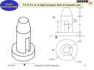 STUDY
Z
ILLUSTRATIONS

30

F.V. & T.V. of an object are given. Draw it’s isometric view.

30

FV
RECT.
SLOT

10

50

35

1...