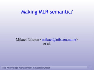 Mikael Nilsson < [email_address] > et al. Making MLR semantic? 