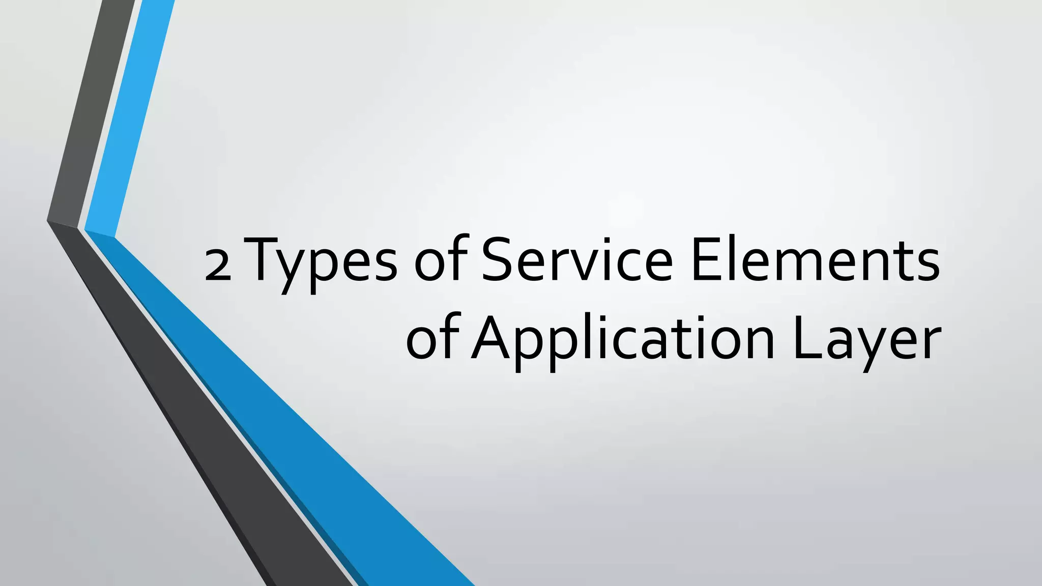 2 Types of Service Elements
of Application Layer

 