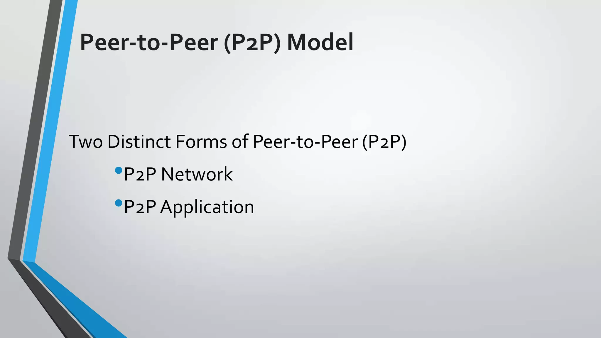 Peer-to-Peer (P2P) Model

Two Distinct Forms of Peer-to-Peer (P2P)

•P2P Network
•P2P Application

 