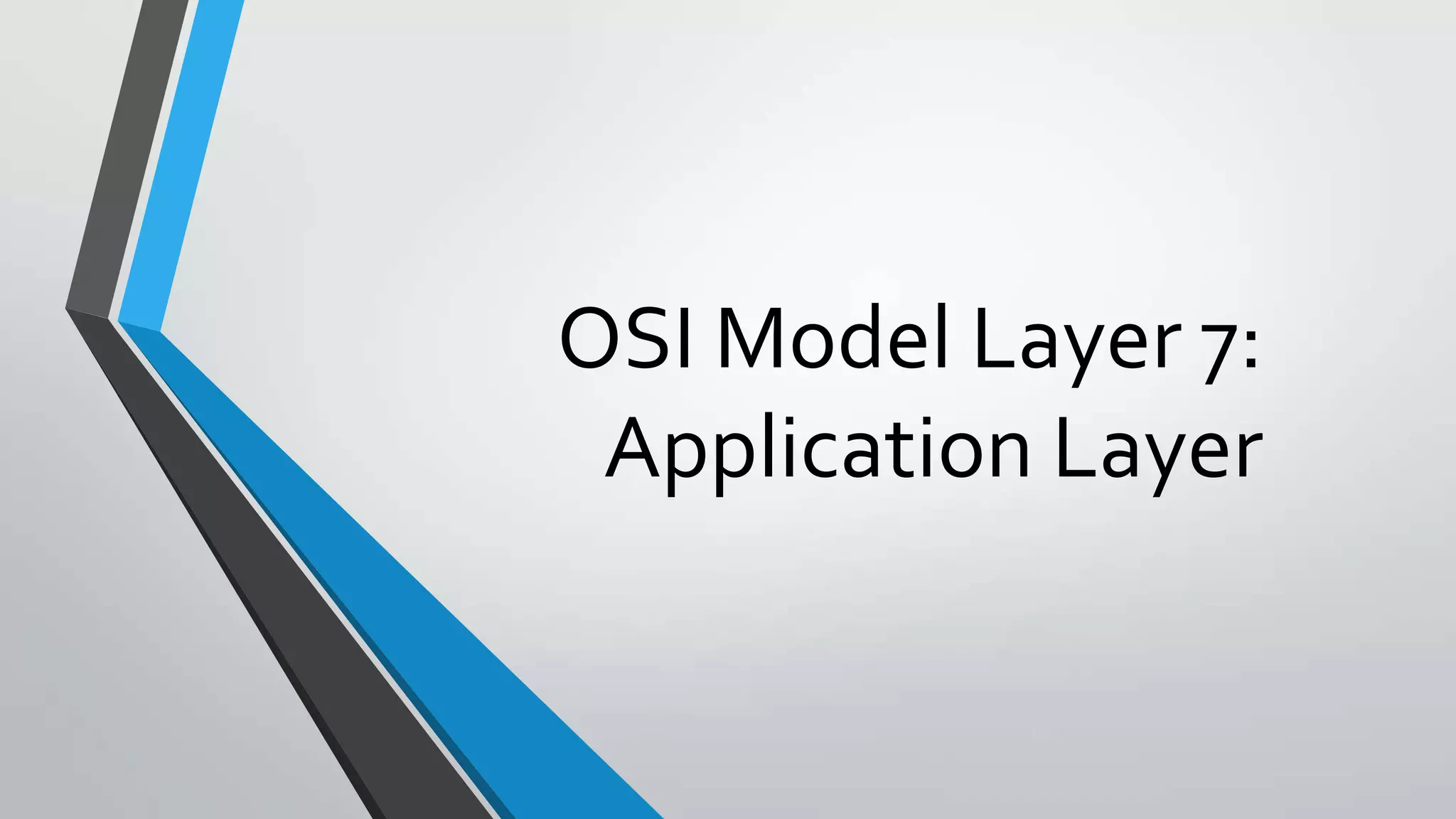 OSI Model Layer 7:
Application Layer

 